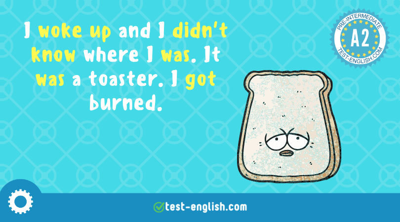 Illustration of a piece of toast with a sad face and the text 'I woke up and I didn't know where I was. It was a toaster. I got burned.' For a grammar lesson on the form and use of the past simple.