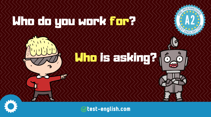 Cartoon of a cool character asking 'Who do you work for?' and a robot replying 'Who is asking?', from a A2 pre-intermediate grammar lesson and subject questions and questions with prepositions.