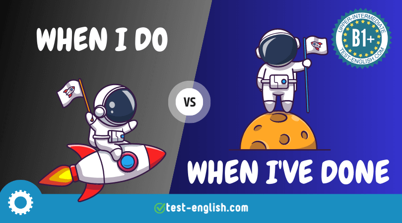 When I do vs When I have done – Future time clauses